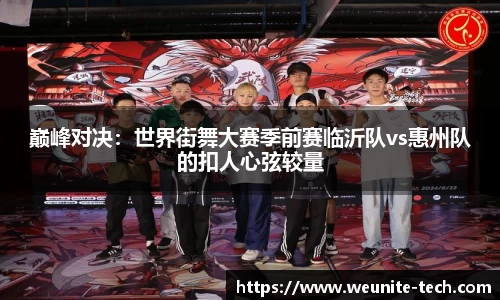 巅峰对决：世界街舞大赛季前赛临沂队vs惠州队的扣人心弦较量