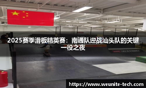 2025赛季滑板精英赛：南通队迎战汕头队的关键一役之夜